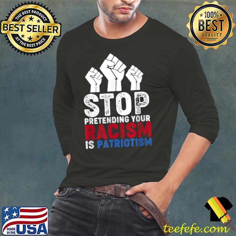 Stop Pretending Your Racism is Patriotism T-Shirt