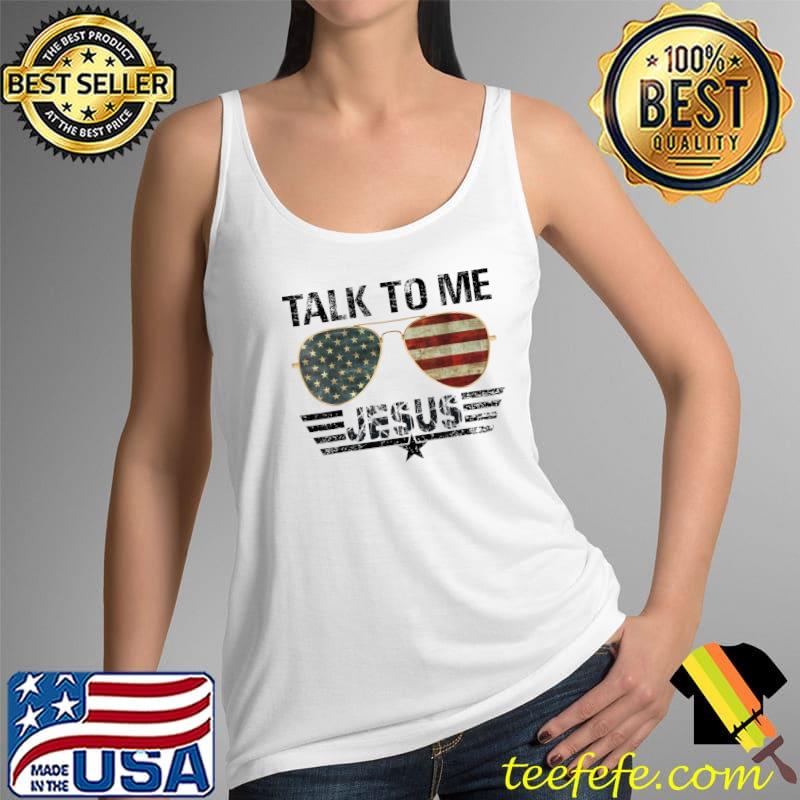 Talk To me Jesus Shirt US Flag Christian T-Shirt Tank Top Talk To me Jesus Shirt US Flag Christian T-Shirt Tank Top