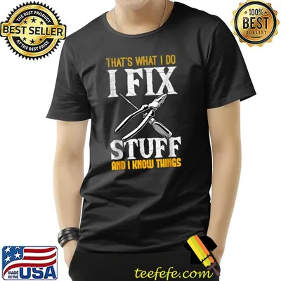 That´s What I do, I Fix Stuff And I Know Things T-Shirt