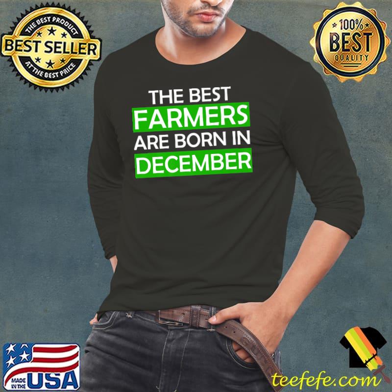 The best farmers are born in December T-Shirt Long Sleeve Tee The best farmers are born in December T-Shirt Long Sleeve Tee