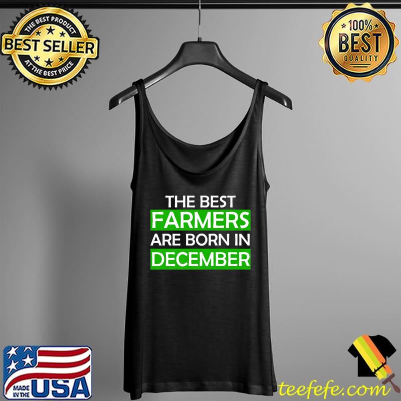 The best farmers are born in December T-Shirt Tank Top The best farmers are born in December T-Shirt Tank Top