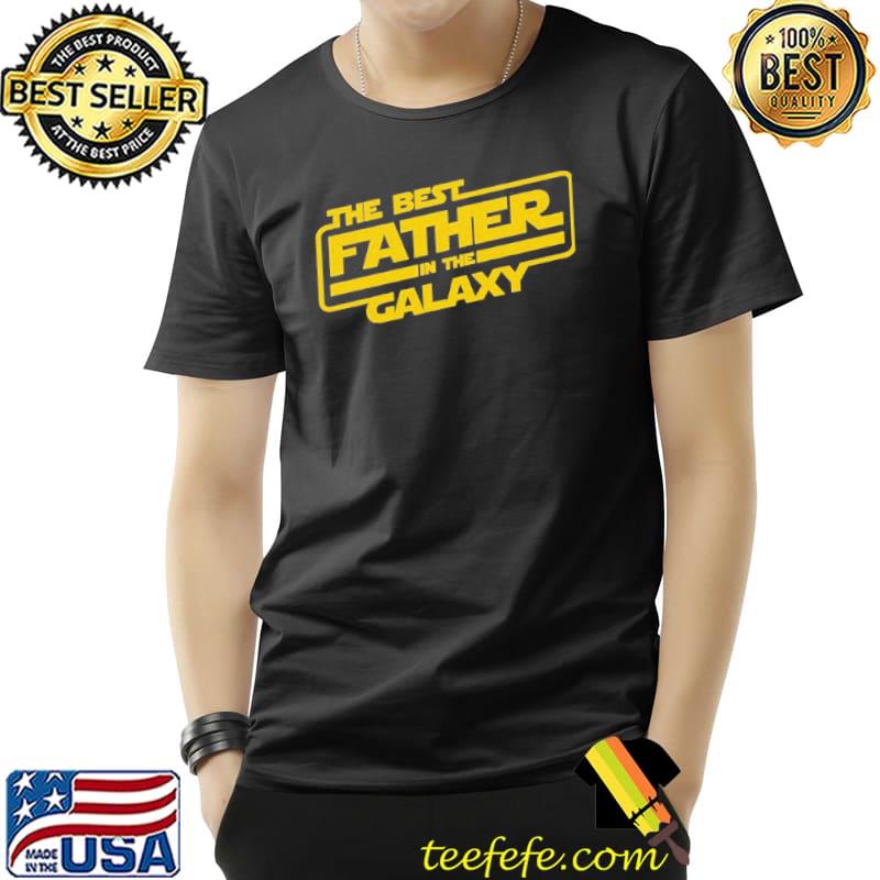 The best father in the galaxy happy father day Star wars gift s Unisex The best father in the galaxy happy father day Star wars gift s Unisex