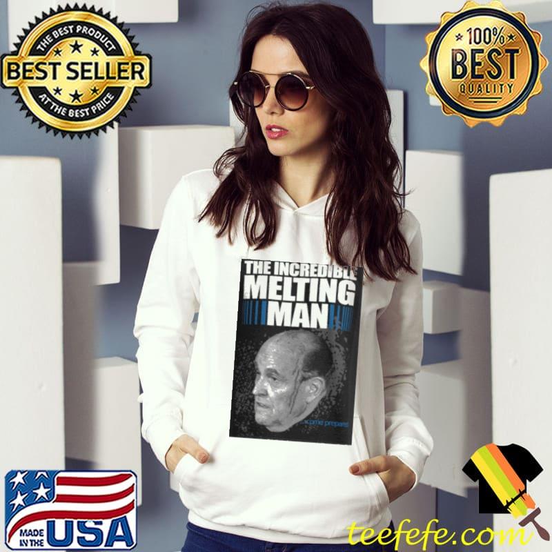 The Incredible Melting Man Prepared Rudy Giuliani Shirt Hoodie The Incredible Melting Man Prepared Rudy Giuliani Shirt Hoodie