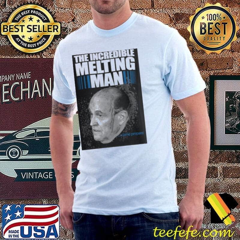 The Incredible Melting Man Prepared Rudy Giuliani Shirt The Incredible Melting Man Prepared Rudy Giuliani Shirt