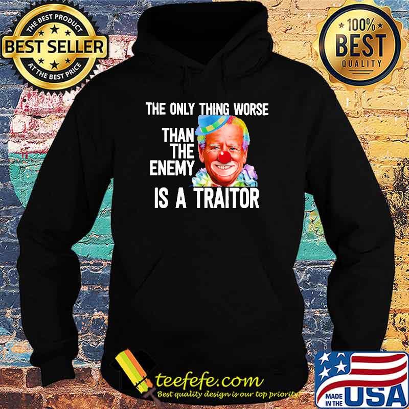The Only Thing Worse Than The Enemy Is A Traitor Biden Shirt Hoodie The Only Thing Worse Than The Enemy Is A Traitor Biden Shirt Hoodie