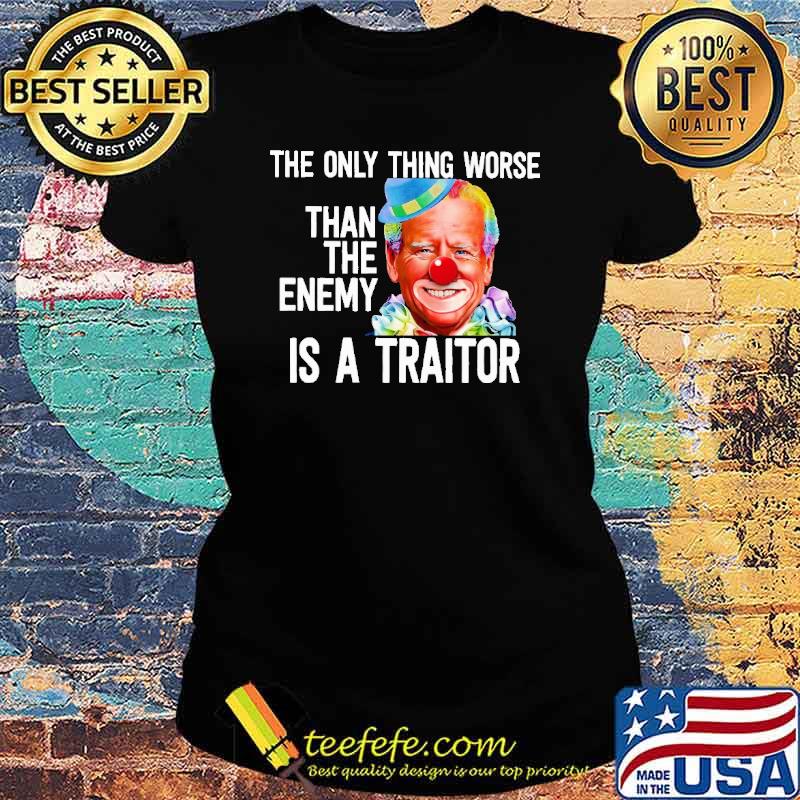 The Only Thing Worse Than The Enemy Is A Traitor Biden Shirt Ladies tee The Only Thing Worse Than The Enemy Is A Traitor Biden Shirt Ladies tee
