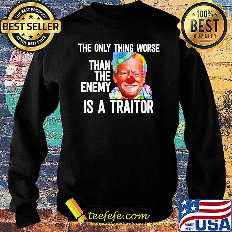 The Only Thing Worse Than The Enemy Is A Traitor Biden Shirt Sweater The Only Thing Worse Than The Enemy Is A Traitor Biden Shirt Sweater
