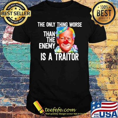 The Only Thing Worse Than The Enemy Is A Traitor Biden Shirt