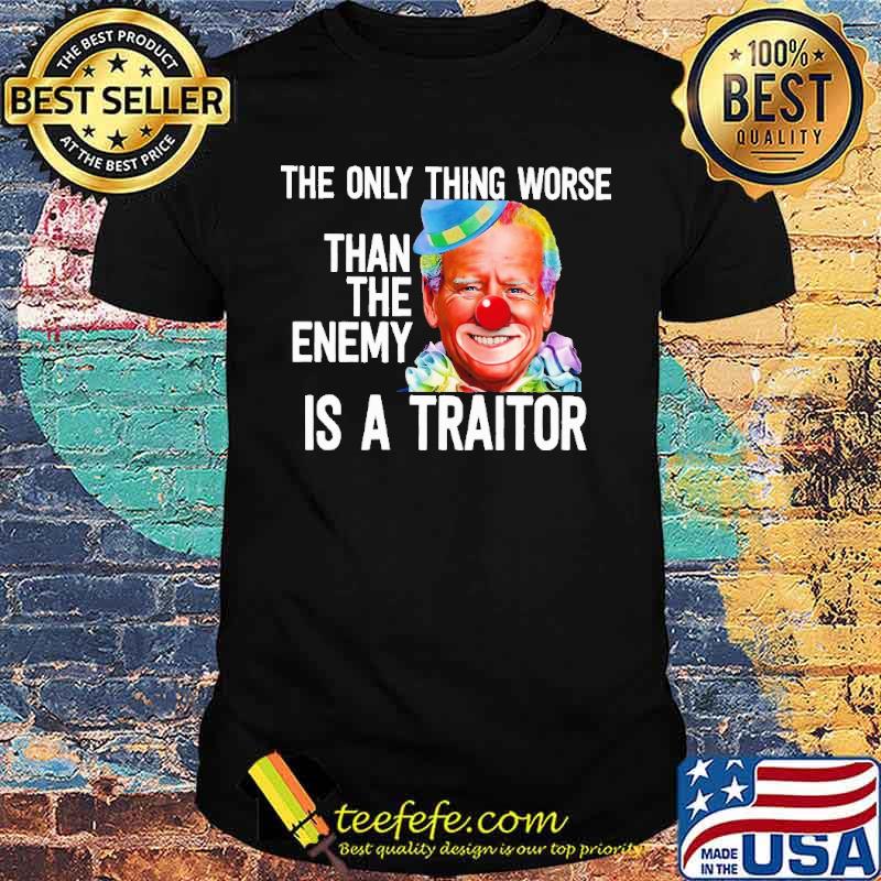 The Only Thing Worse Than The Enemy Is A Traitor Biden Shirt