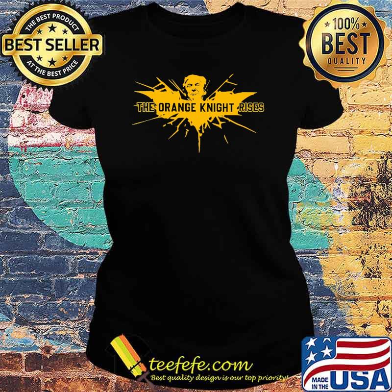 The Orange Knight Rises Trump Shirt Ladies tee The Orange Knight Rises Trump Shirt Ladies tee