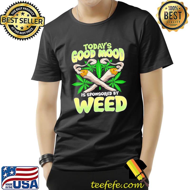 Today's good mood is sponsored by weed s Unisex Today's good mood is sponsored by weed s Unisex
