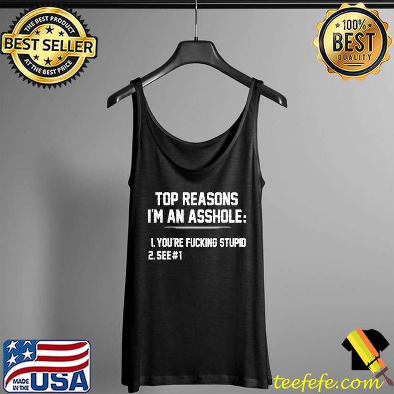 Top Reason I'm An Asshole You're Fucking Stupid Shirt Tank Top Top Reason I'm An Asshole You're Fucking Stupid Shirt Tank Top