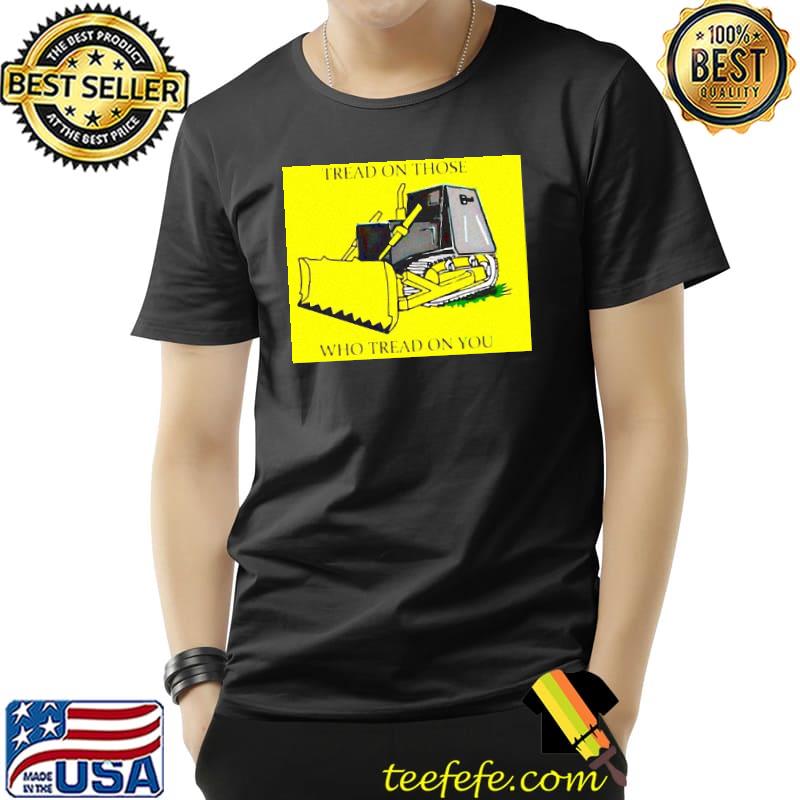 Tread on those who tread on you shirt