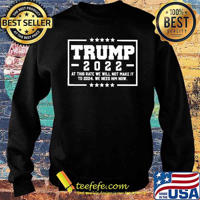 Trump 2022 At This Rate We Will Not Make It To 2024 s Sweater Trump 2022 At This Rate We Will Not Make It To 2024 s Sweater