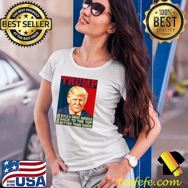 Trump build greatAmerica back to the top better than Biden s Ladies Tee Trump build greatAmerica back to the top better than Biden s Ladies Tee