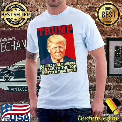 Trump build greatAmerica back to the top better than Biden shirt
