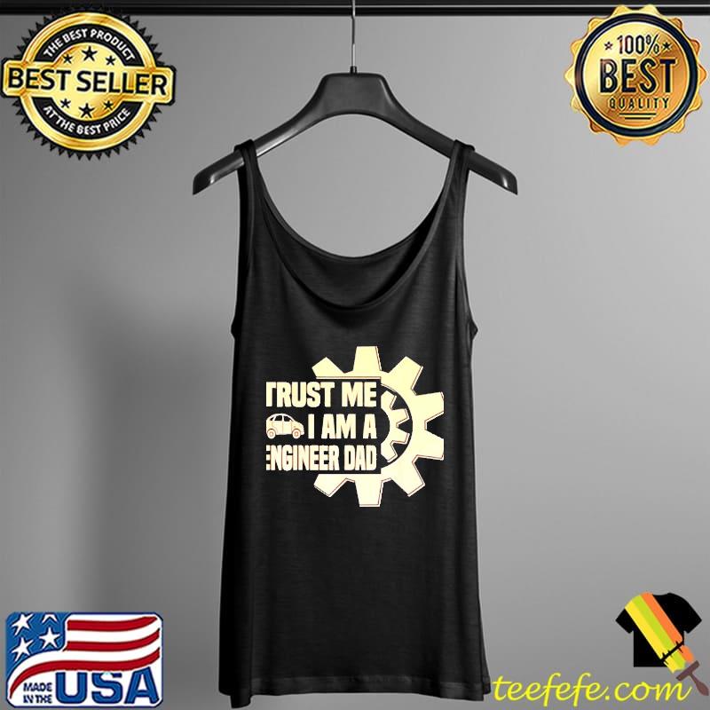 Trust me i am a engenieer Dad Father Day TShirt Tank Top Trust me i am a engenieer Dad Father Day TShirt Tank Top
