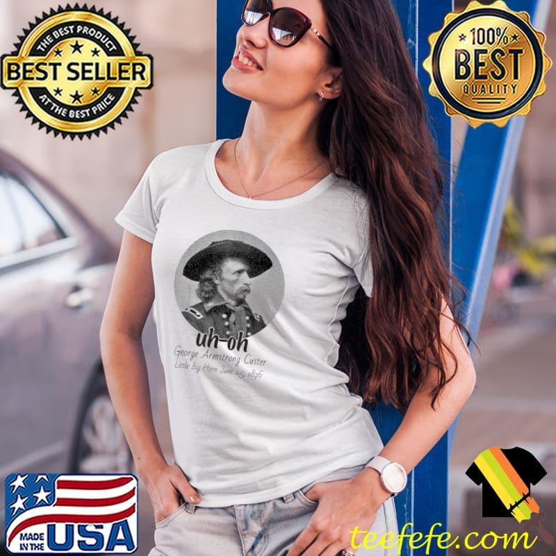 Uhoh george armstrong custer little bighorn june 251876 s Ladies Tee Uhoh george armstrong custer little bighorn june 251876 s Ladies Tee