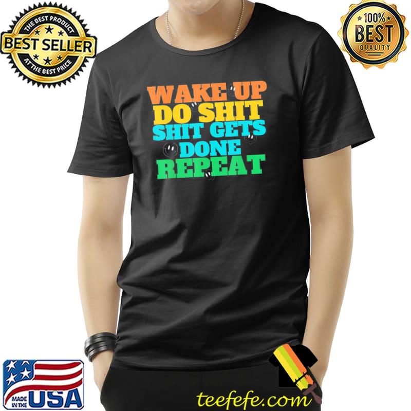 Wake up and do something shirt