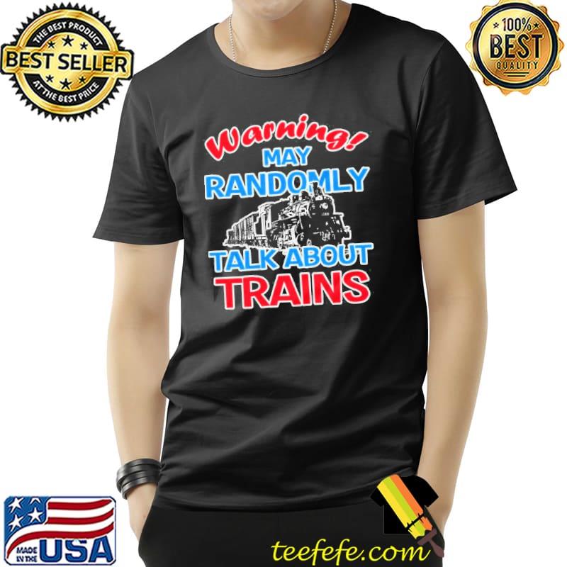 Warning I may talk about trains train lover shirt