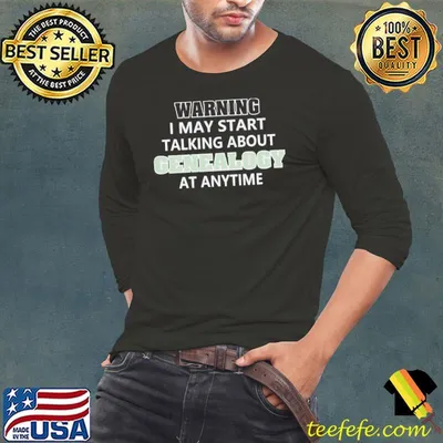 Warning may start talking about genealogy at any time shirt