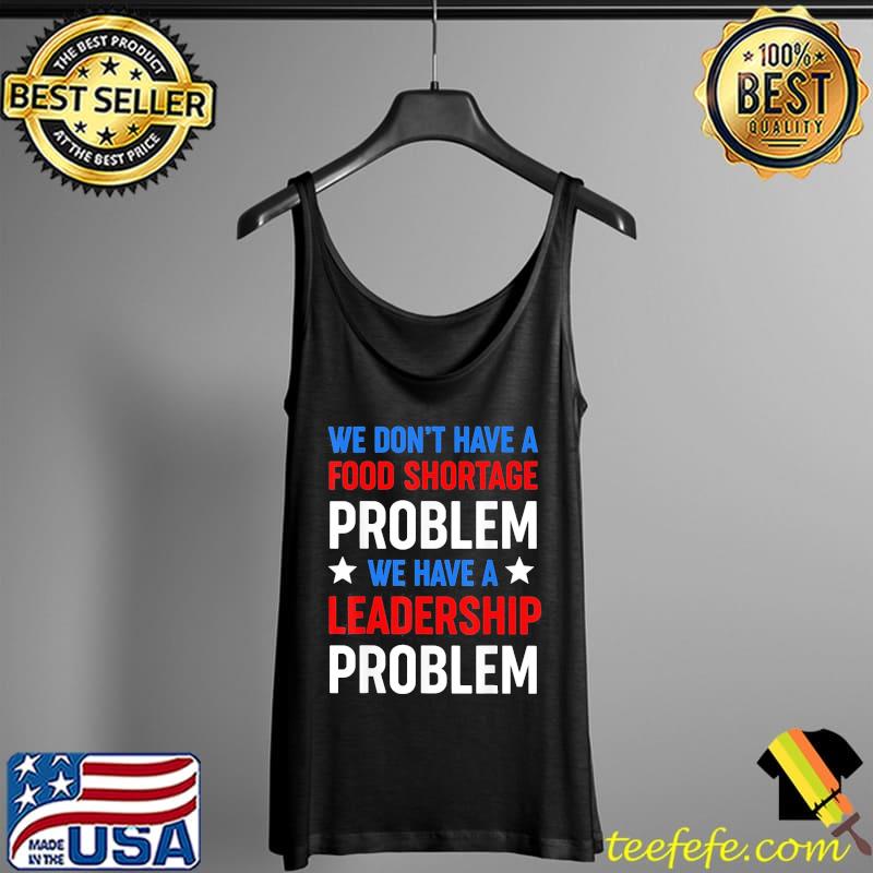 We don't have a food shortage prob we have a leadership prob s Tank Top We don't have a food shortage prob we have a leadership prob s Tank Top