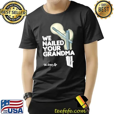We Nailed Your Grandma, Scrub Tech - Funny Ortho Hip Surgery T-Shirt