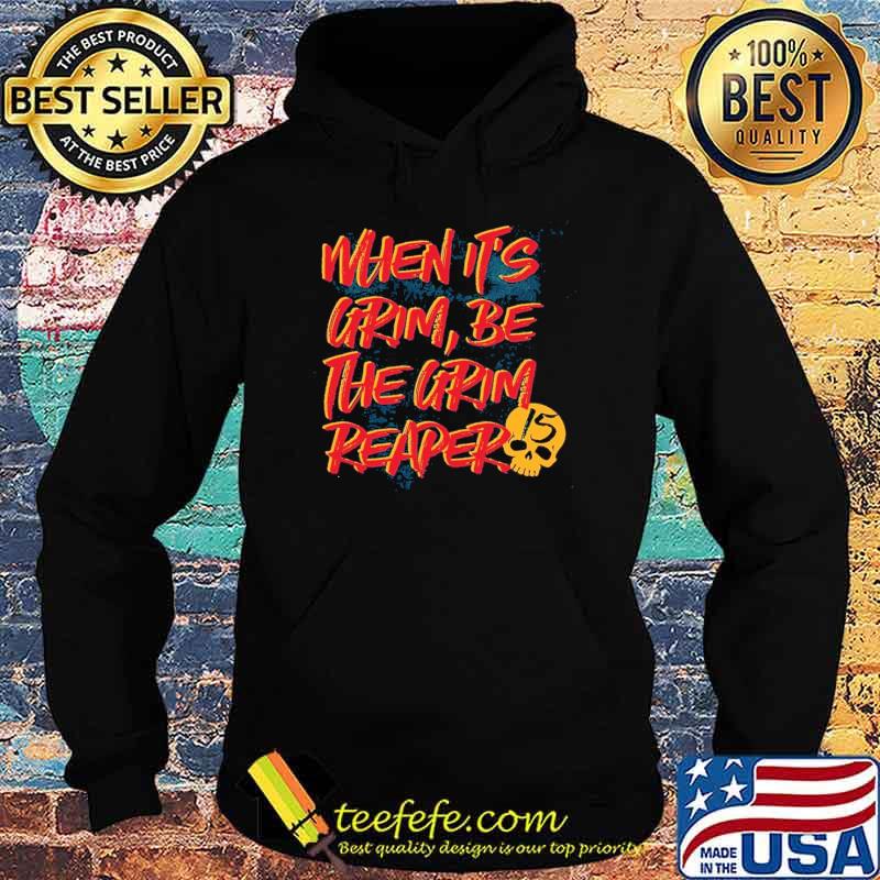 When it‘s grim be the grim reaper kc Chiefs mahomes shirt When it‘s grim be the grim reaper kc Chiefs mahomes shirt