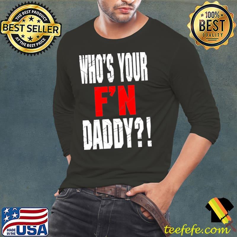Who's your f'n daddy s Long Sleeve Tee Who's your f'n daddy s Long Sleeve Tee