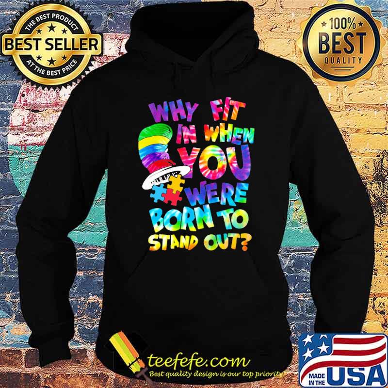 Why Fit In When You Were Born To Stand Out Autism Shirt Hoodie Why Fit In When You Were Born To Stand Out Autism Shirt Hoodie