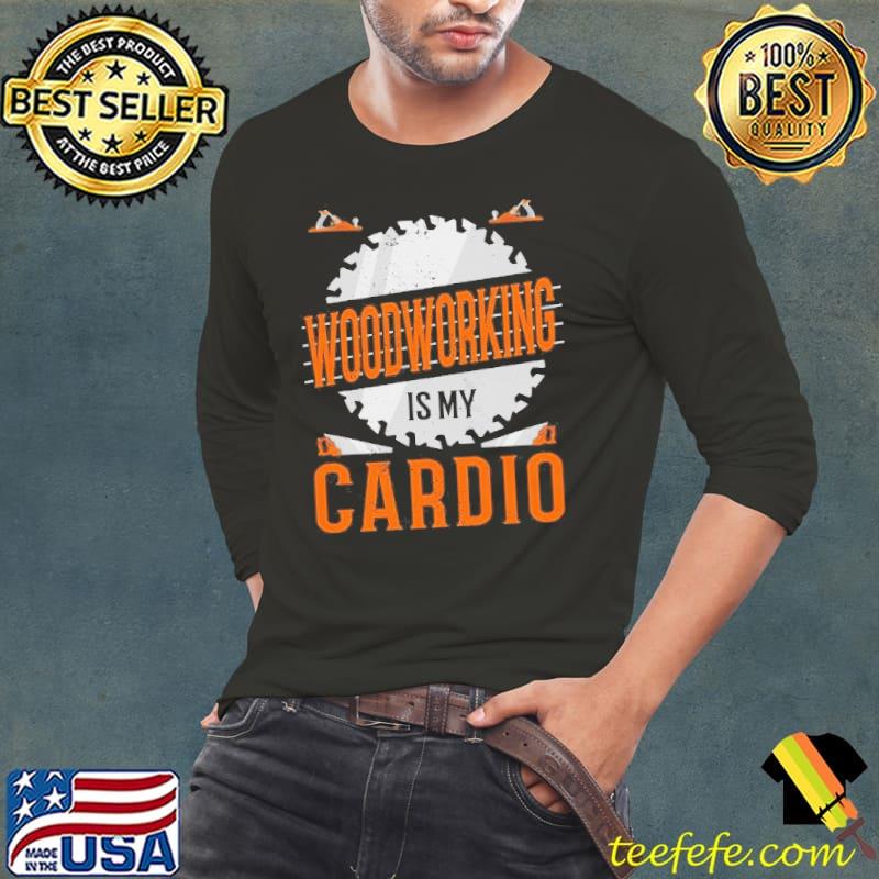 Woodworking is my cardio s Long Sleeve Tee Woodworking is my cardio s Long Sleeve Tee