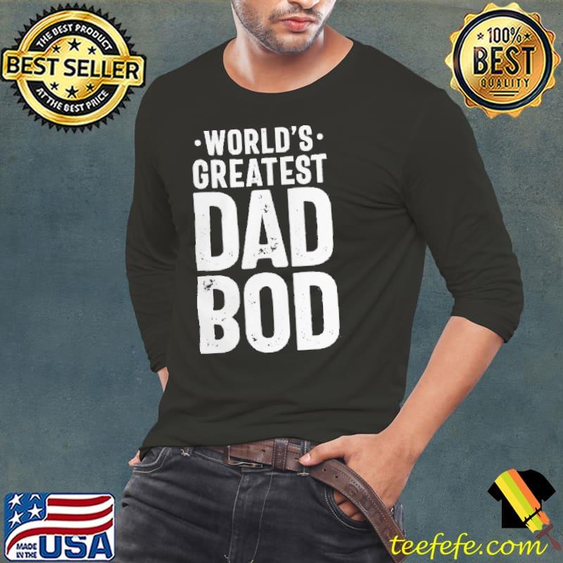 Worlds greatest dad bod funny father's day shirt Worlds greatest dad bod funny father's day shirt