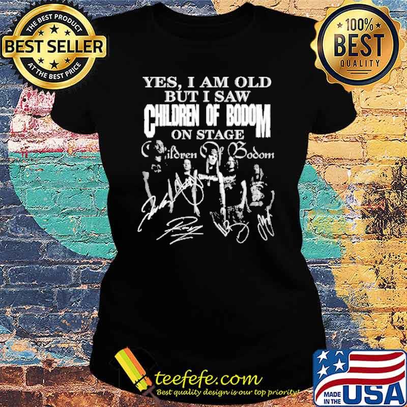 Yes I am old but I saw Children of bodom signature s Ladies tee Yes I am old but I saw Children of bodom signature s Ladies tee