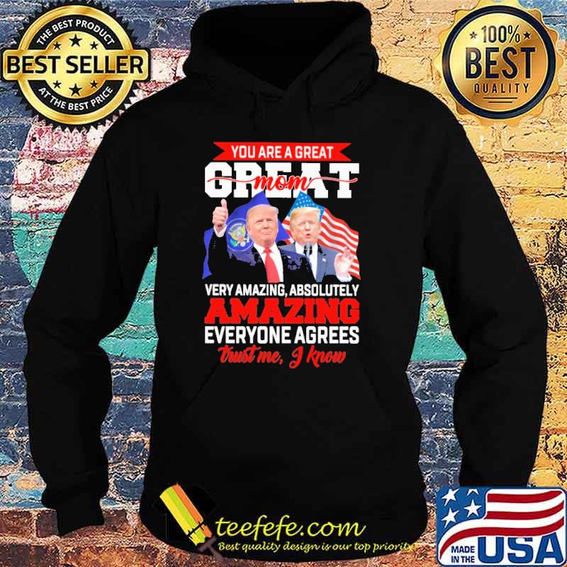 You Are A Great Mom Trust Me I Know Trumps Shirt Hoodie You Are A Great Mom Trust Me I Know Trumps Shirt Hoodie