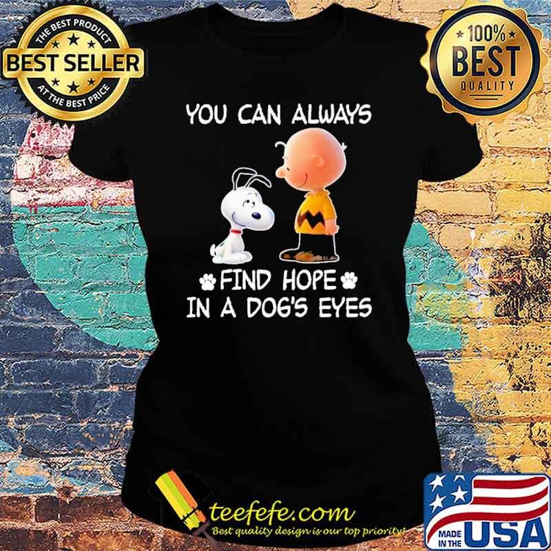 You can always find hope in a dog's eyes snoopy charlie brown s Ladies tee You can always find hope in a dog's eyes snoopy charlie brown s Ladies tee