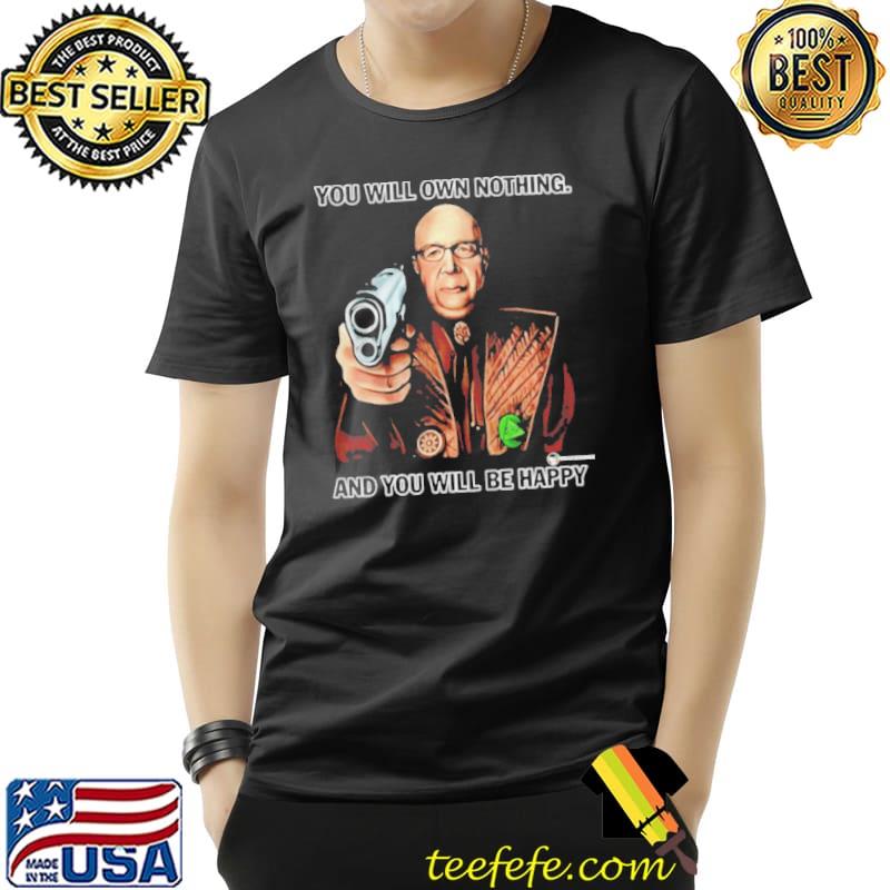 You will own nothing and you will be happy shirt