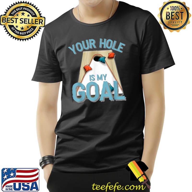 Your Hole Is My Goal Funny Cornhole Bean Bag Lover T-Shirt Your Hole Is My Goal Funny Cornhole Bean Bag Lover T-Shirt