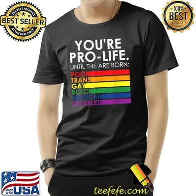 You're Prolife Until They Are Born Poor Trans Gay Black Mexican Disabled LGBT T-Shirt