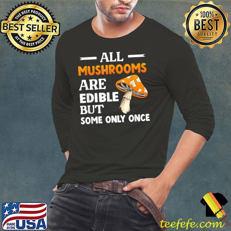 All Mushrooms Are Edible But Some Only Once Mycologist T-Shirt Long Sleeve Tee All Mushrooms Are Edible But Some Only Once Mycologist T-Shirt Long Sleeve Tee