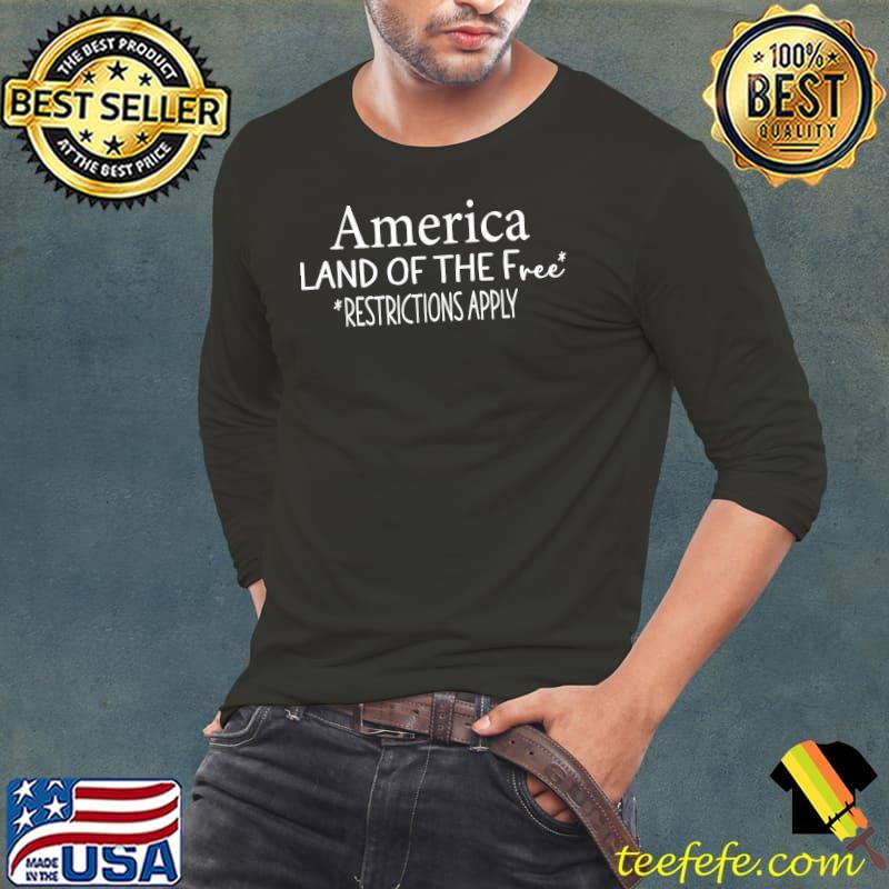 America Land Of The Free Restrictions Apply T-Shirt Long Sleeve Tee America Land Of The Free Restrictions Apply T-Shirt Long Sleeve Tee