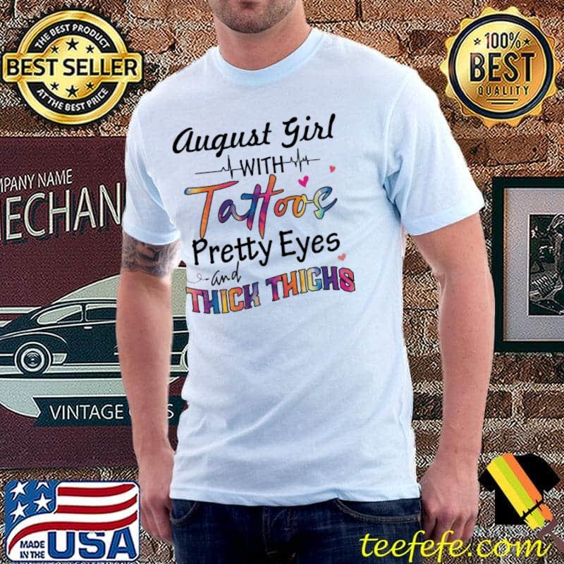 August Girl With Tattoos Pretty Eyes And Thick Thighs Shirt