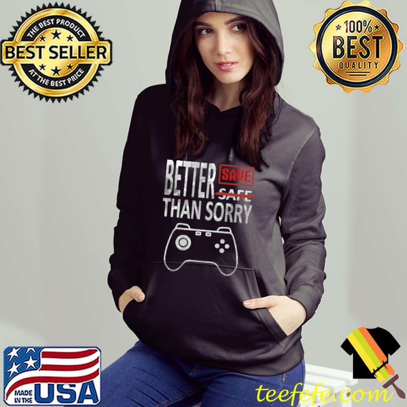 Better save than sorry! For gamers T-Shirt Hoodie Better save than sorry! For gamers T-Shirt Hoodie