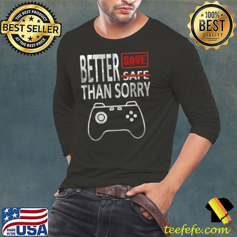 Better save than sorry! For gamers T-Shirt Long Sleeve Tee Better save than sorry! For gamers T-Shirt Long Sleeve Tee