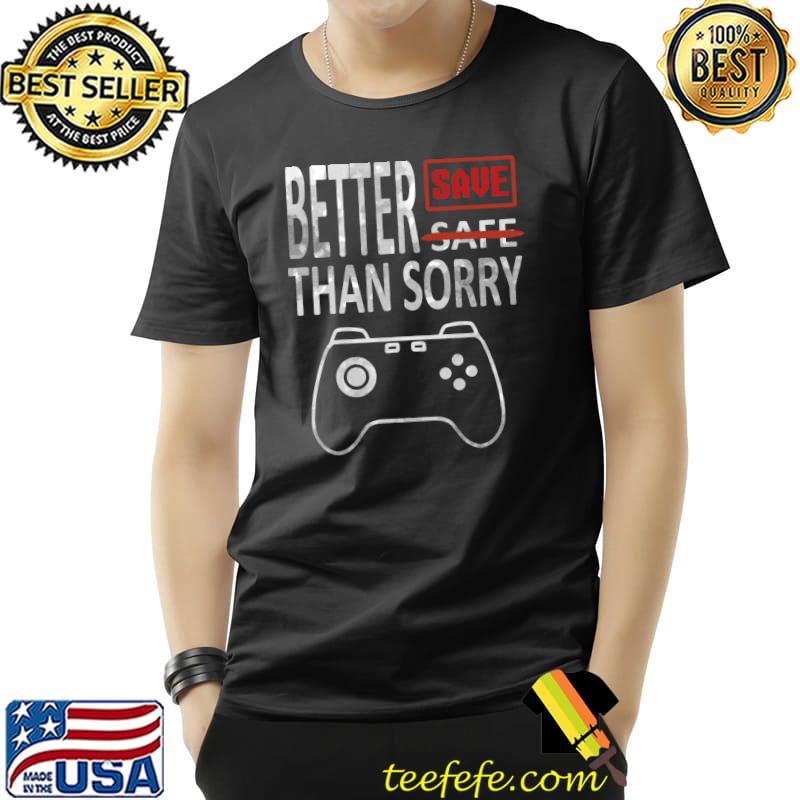 Better save than sorry! For gamers T-Shirt