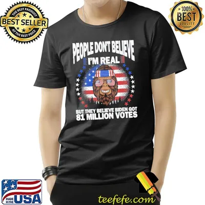 Bigfoot people don't believe I'm real got 81 million votes shirt