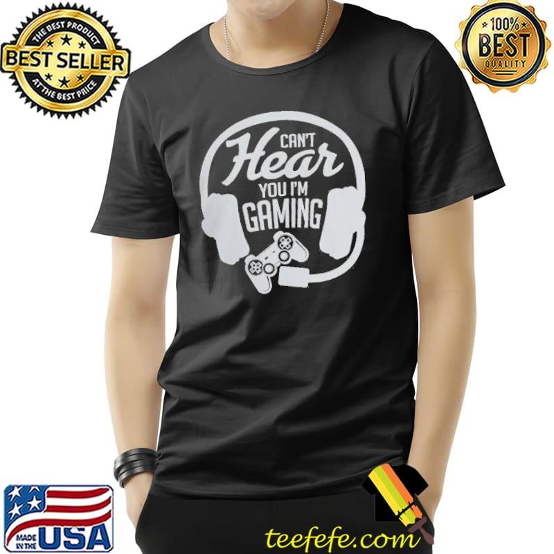 Can't hear you I'm busy gaming shirt Can't hear you I'm busy gaming shirt