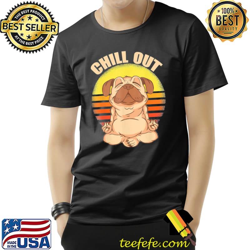 Chiller yoga pug chill out shirt Chiller yoga pug chill out shirt