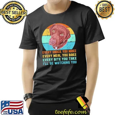 Chocolate lab labrador retriever dog every snack you make shirt