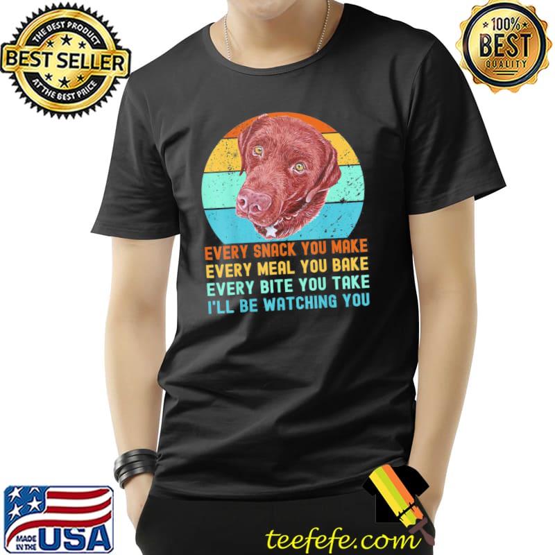 Chocolate lab labrador retriever dog every snack you make shirt Chocolate lab labrador retriever dog every snack you make shirt