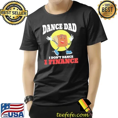 Dance dad I don't dance I finance funny dancing daddy shortsleeve shirt